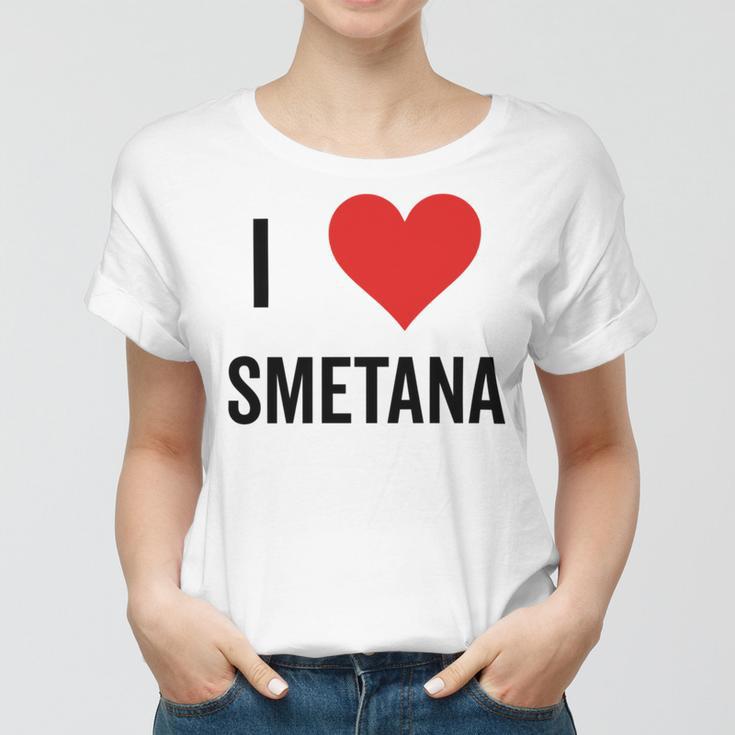 I Heart Smetana The Smetana Man I Love Smetana Women T-shirt