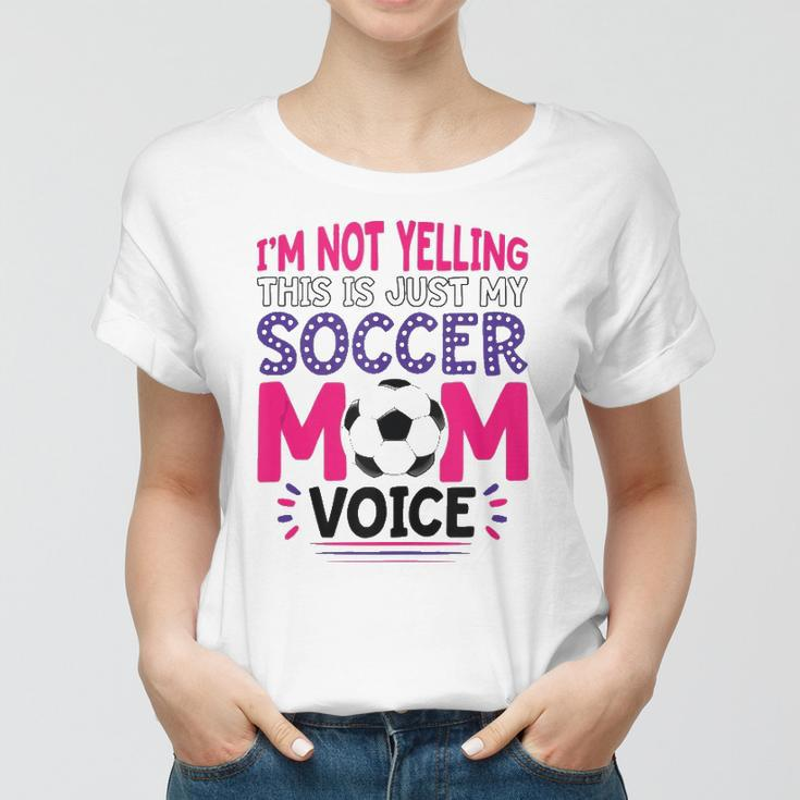 Im Not Yelling This Is Just My Soccer Mom Voice Funny Women T-shirt