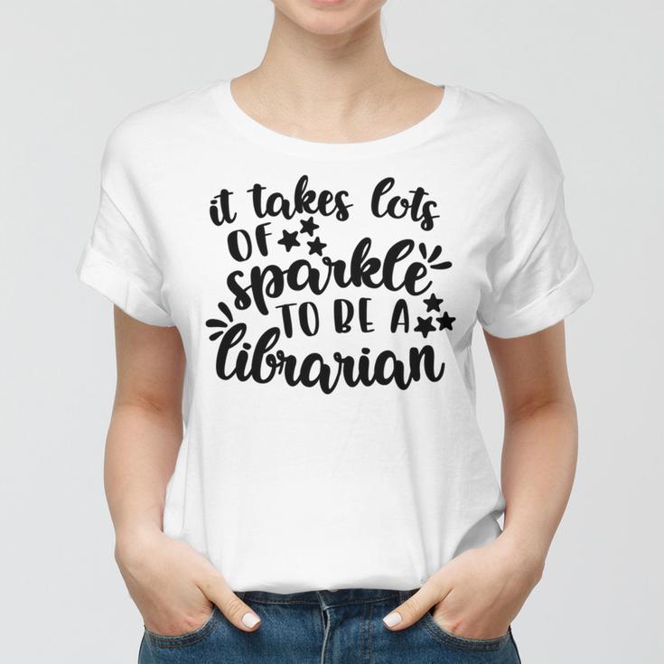 It Takes Lots Of Sparkle To Be A Librarian Women T-shirt