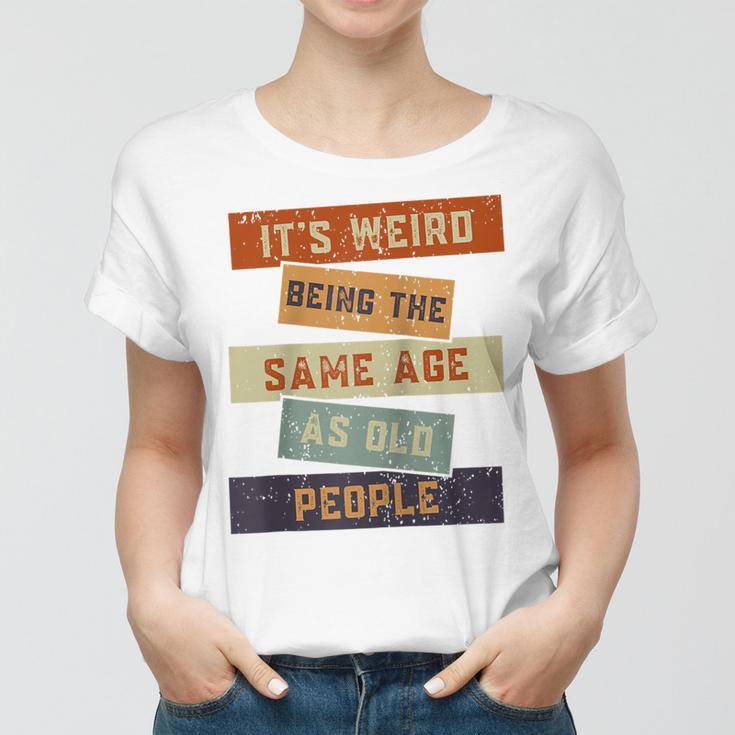 Its Weird Being The Same Age As Old People Retro Sarcastic V2 Women T-shirt