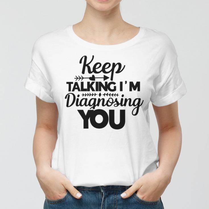 Keep Talking Im Diagnosing You 89 Trending Shirt Women T-shirt