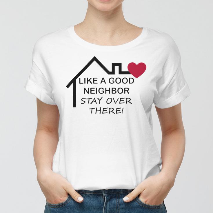 Like A Good Neighbor Stay Over There 638 Shirt Women T-shirt