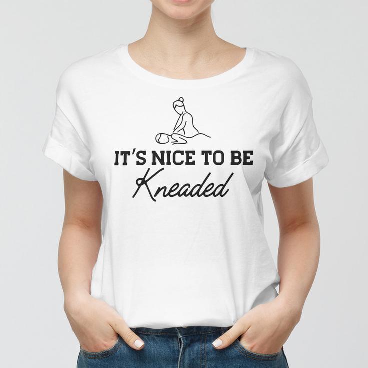 Massage Therapy - Its Nice To Be Kneaded B Women T-shirt