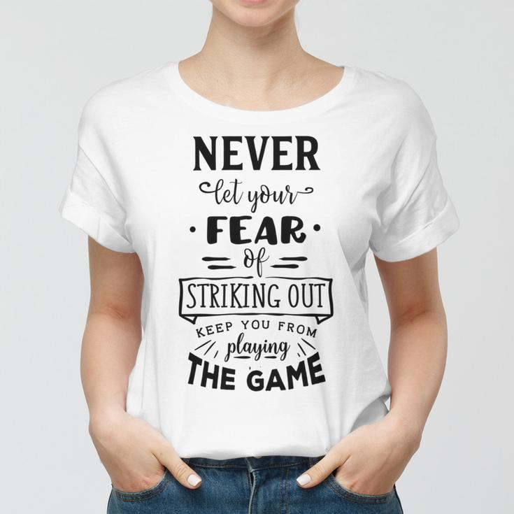Never Let The Fear Of Striking Out Keep You From Playing The Game Women T-shirt