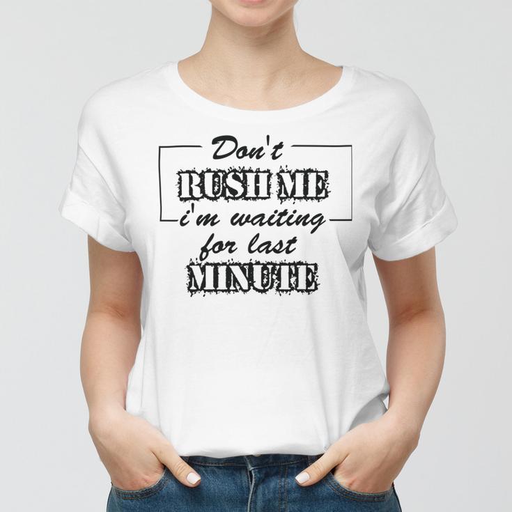 New Dont Rush Me Im Waiting For Last Minute Women T-shirt