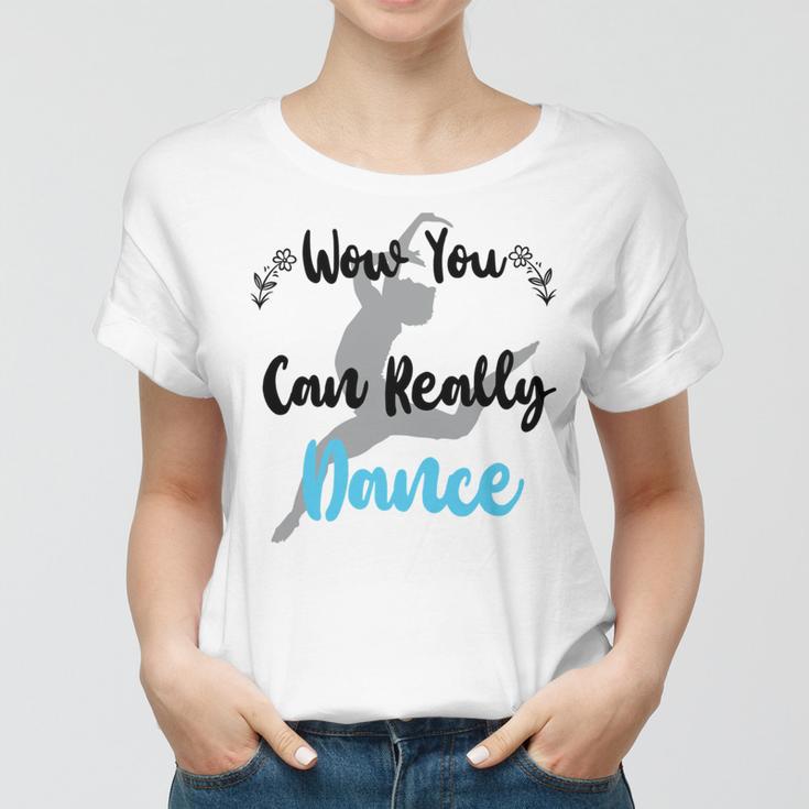 Official Wow You Can Really Dance - Dance Lover Idea Women T-shirt