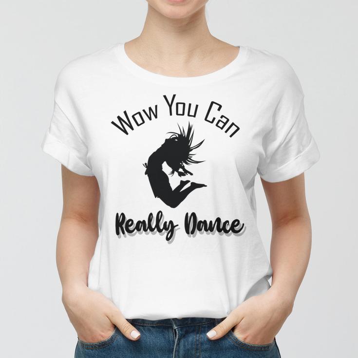 Official Wow You Can Really Dance - Dance Lover Idea Women T-shirt