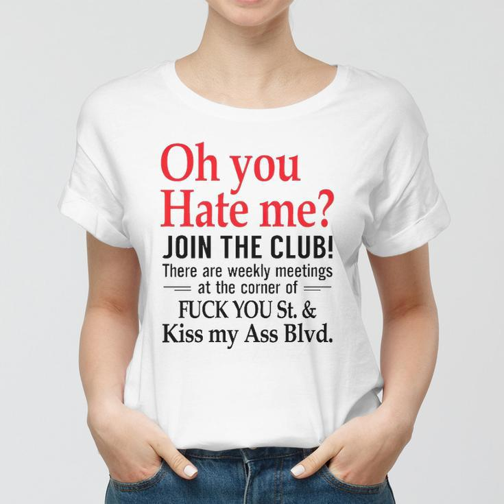 Oh You Hate Me Join The Club There Are Weekly Meetings At The Corner Of Fuck You St& Kiss My Ass Blvd Funny Women T-shirt