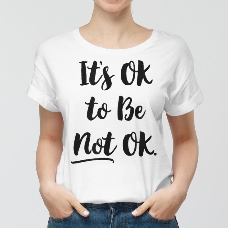 Positive Sayings Its Ok To Be Not Ok Graphic 288 Trending Shirt Women T-shirt