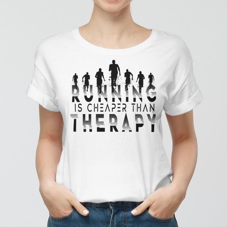 Running Is Cheaper Than Therapy A Celebration Of Running Women T-shirt