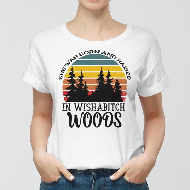 She Was Born And Raised In Wishabitch Woods Women T-shirt