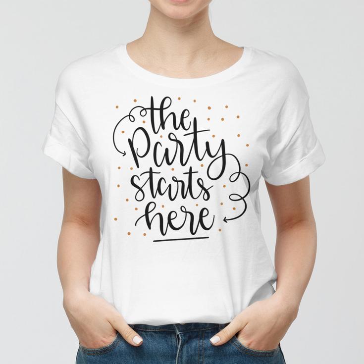 The Party Starts Here Women T-shirt