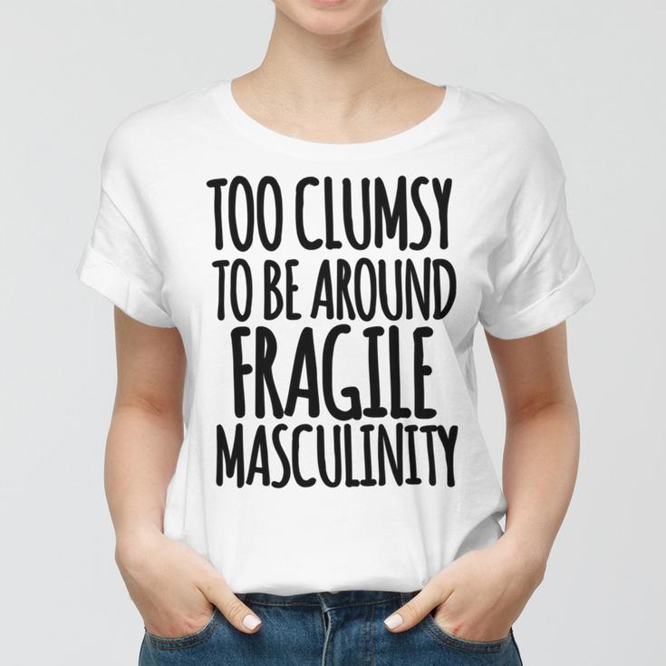 Too Clumsy To Be Around Fragile Masculinity 345 Shirt Women T-shirt