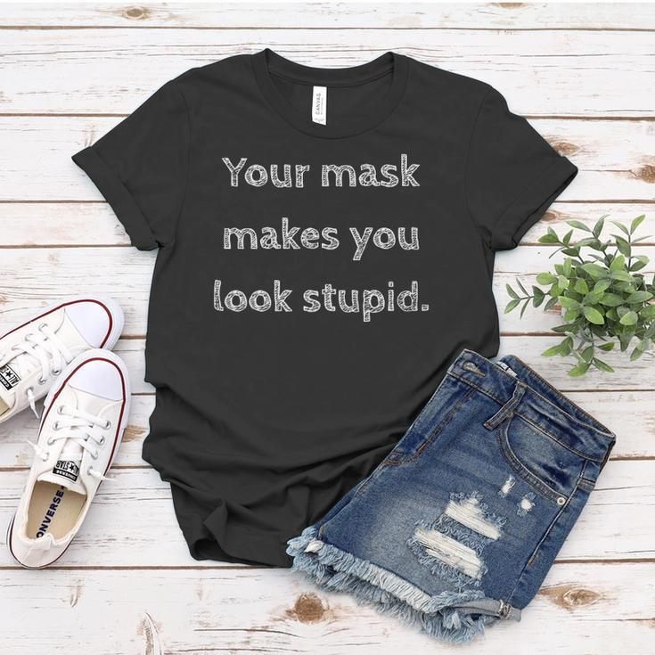 Your Mask Makes You Look Stupid Women T-shirt Unique Gifts