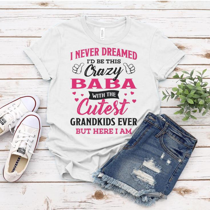 Baba Grandma Gift I Never Dreamed I’D Be This Crazy Baba Women T-shirt Funny Gifts