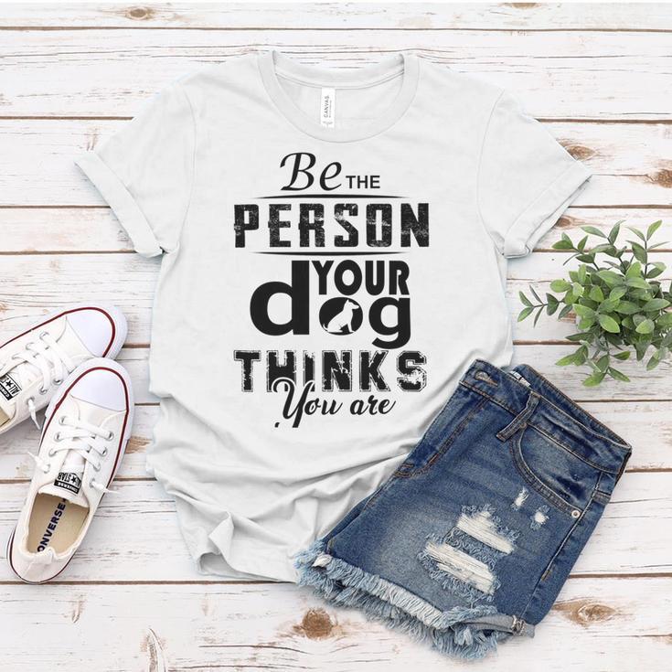 Be The Person Your Dog Thinks You Are Women T-shirt Funny Gifts