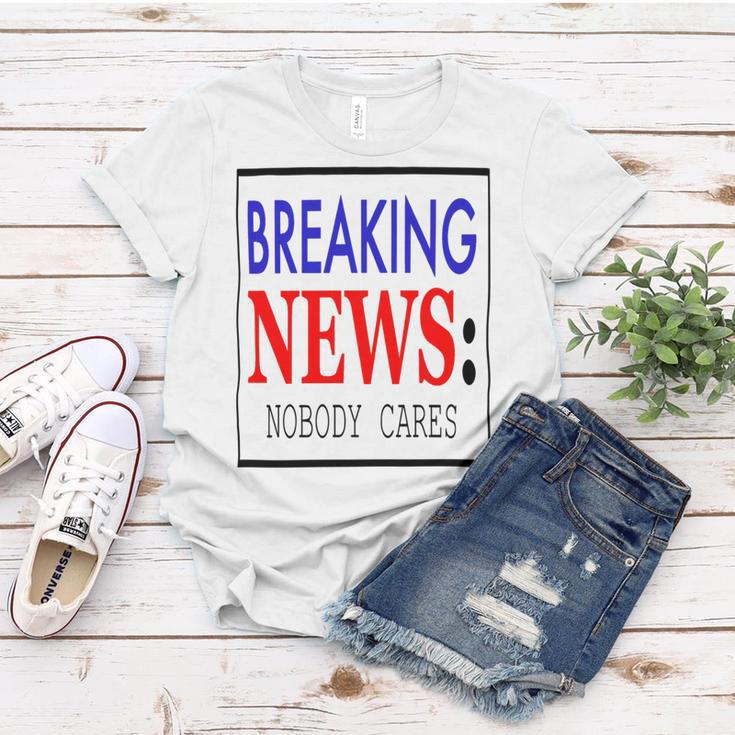 Breaking News - Nobody Cares Women T-shirt Funny Gifts