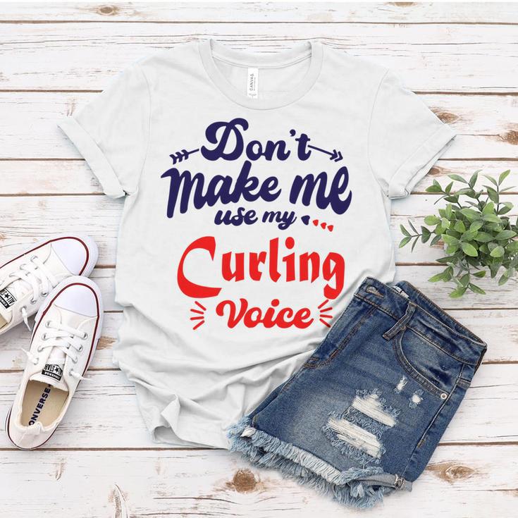 Dont Make Me Use My Curling Voice Women T-shirt Funny Gifts