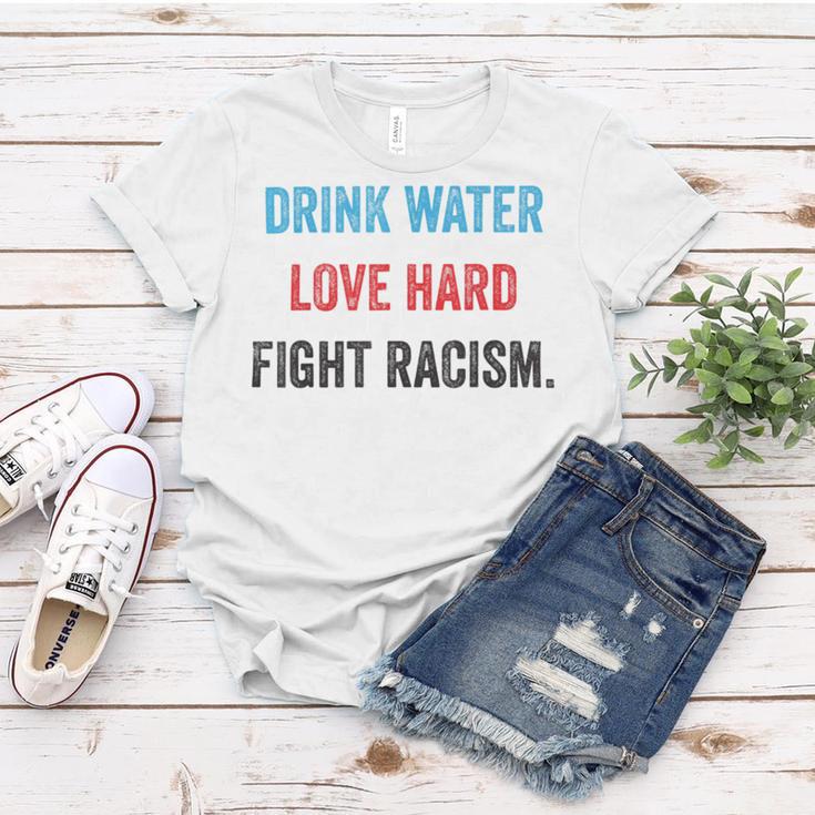 Drink Water Love Hard Fight Racism Women T-shirt Funny Gifts