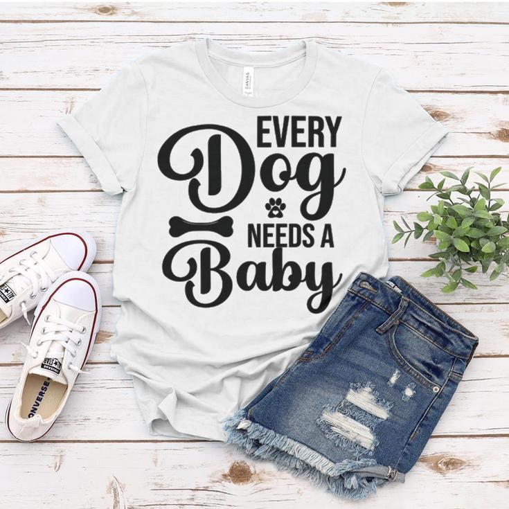 Every Dog Needs A Baby 768 Trending Shirt Women T-shirt Funny Gifts