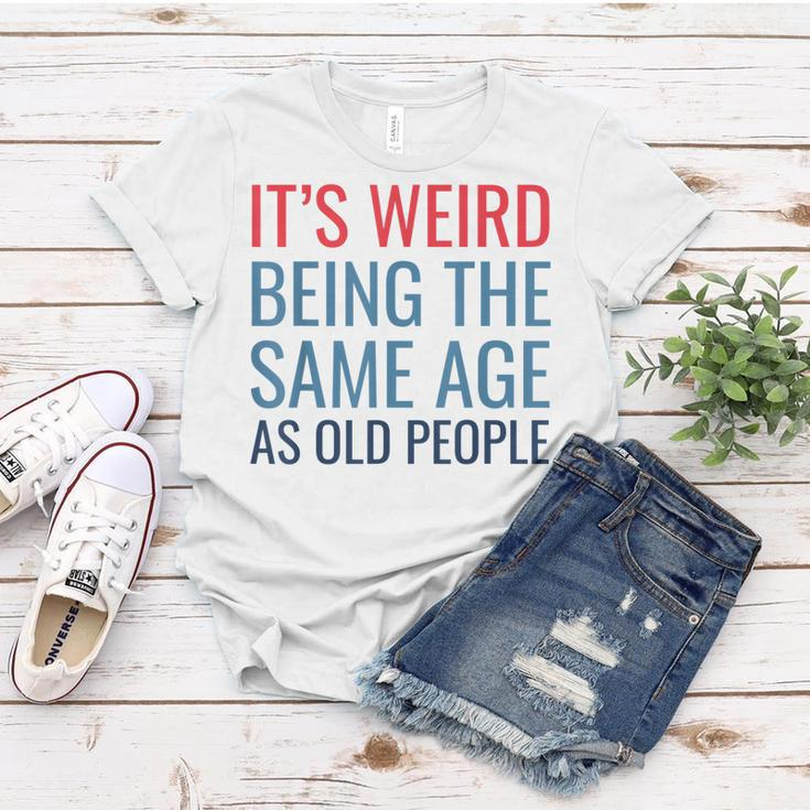 Funny Its Weird Being The Same Age As Old People Women T-shirt Funny Gifts