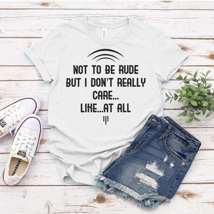 Funny Not To Be Rude But I DonReally Care Likeat All Women T-shirt Funny Gifts