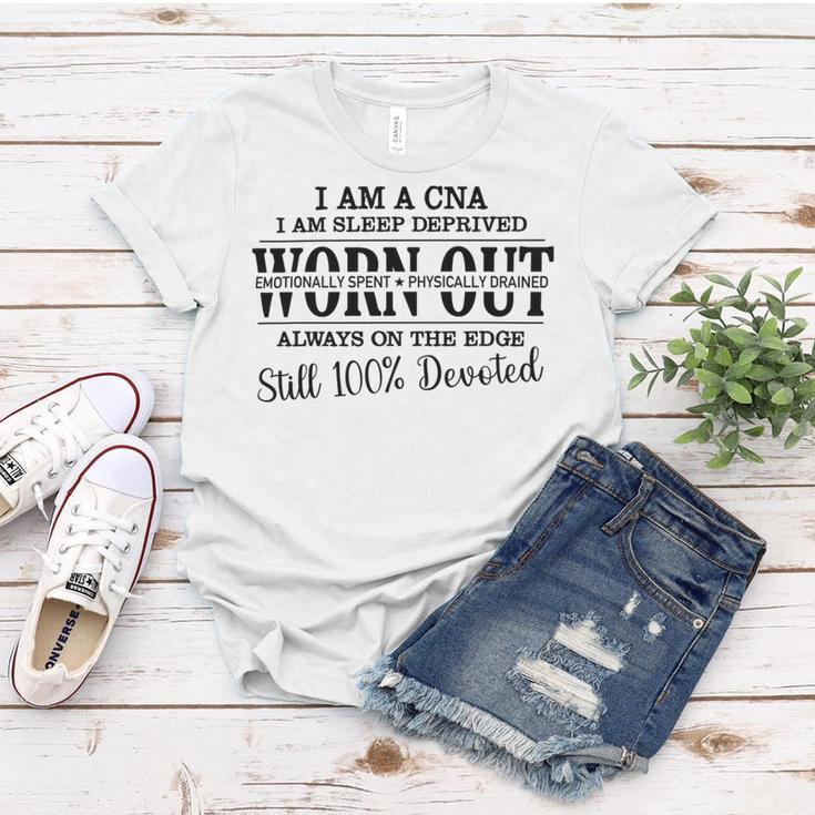 I Am Cna I Am Sleep Deprived Worn Out Always On The Edge Still 100 Devoted V2 Women T-shirt Funny Gifts