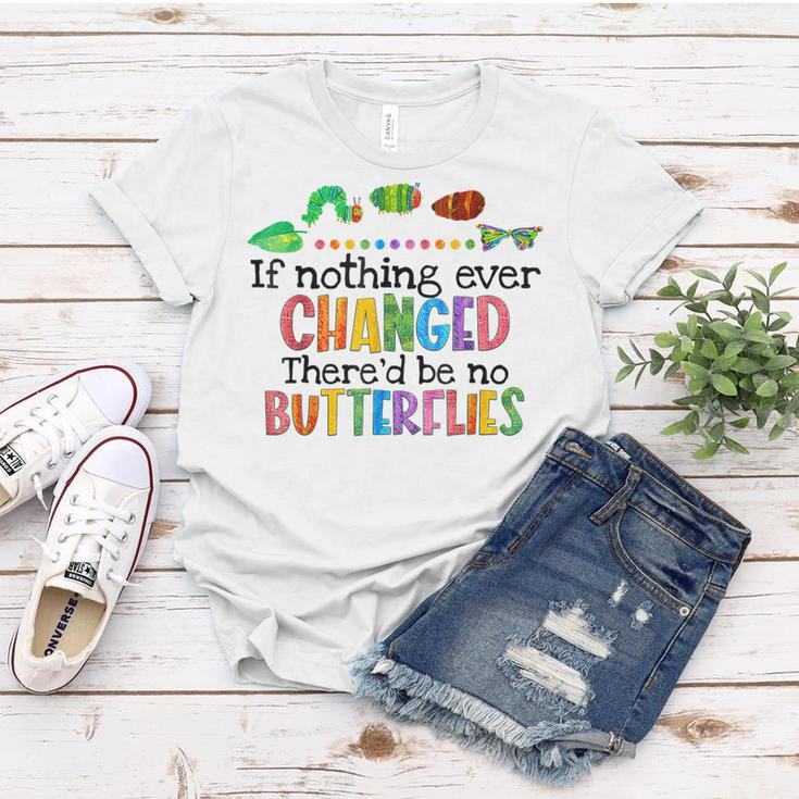 If Nothing Ever Changed Thered Be No Butterflies Women T-shirt Unique Gifts