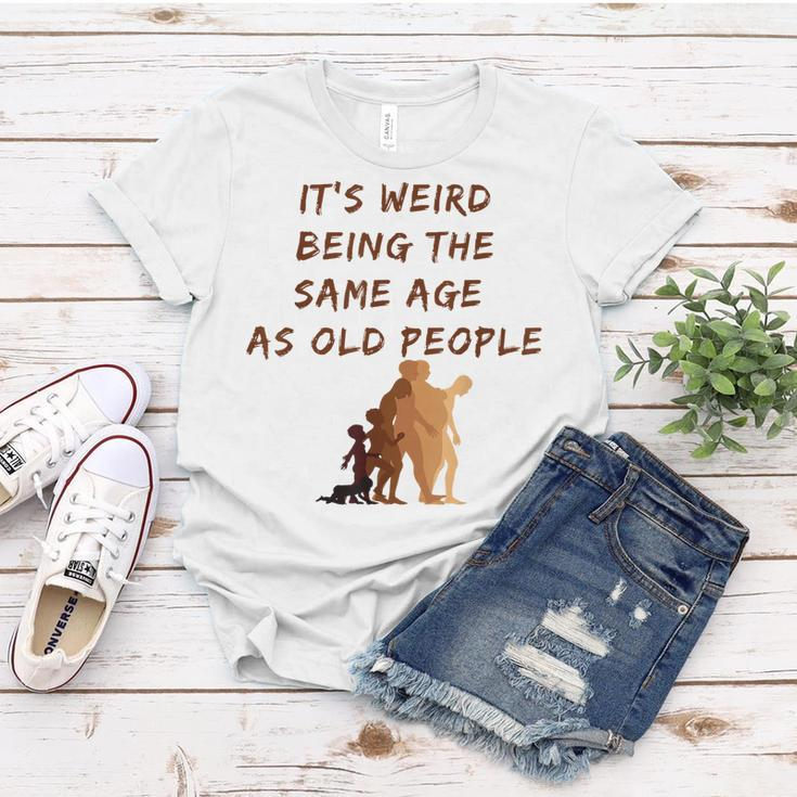 Its Weird Being The Same Age As Old People V9 Women T-shirt Funny Gifts