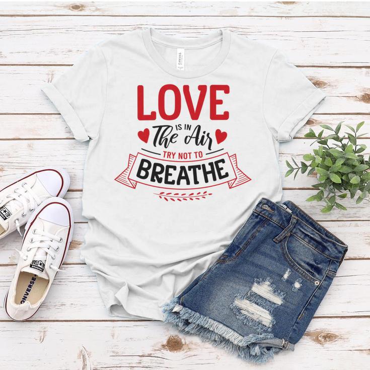 Love Is In The Air Try Not To Breathe 134 Trending Shirt Women T-shirt Funny Gifts