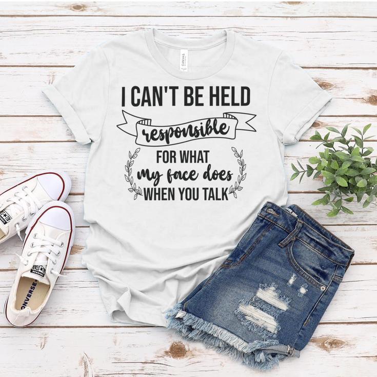 Premium I Cant Be Held Responsible For What My Face Does When You Talk Women T-shirt Funny Gifts