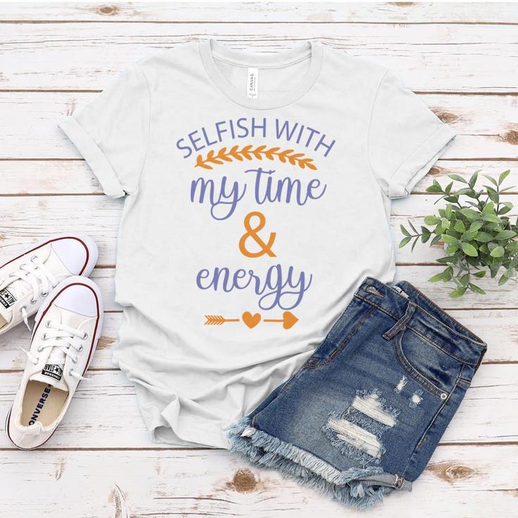 Selfish With My Time And Energy Women T-shirt Funny Gifts