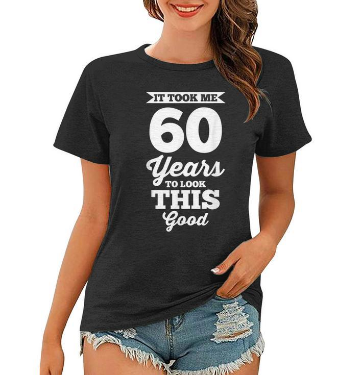 60Th Birthday | It Took Me 60 Years To Look This Good  Women T-shirt