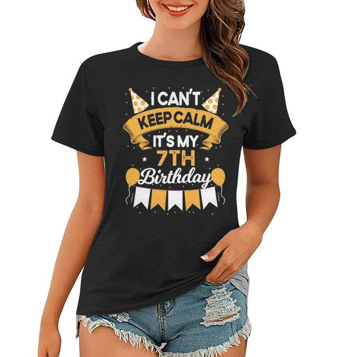 7 Years Old I Cant Keep Calm Its My 7Th Birthday Women T-shirt