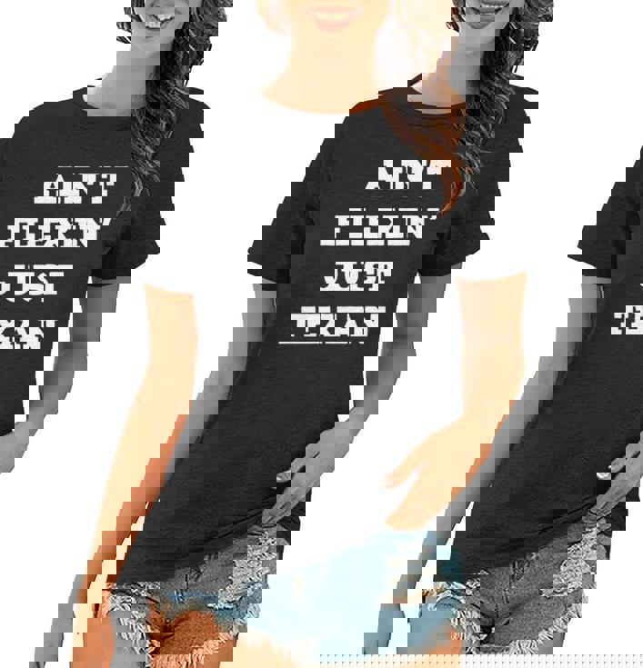 Aint Flexin Just Texan - Proud Texas  Women T-shirt