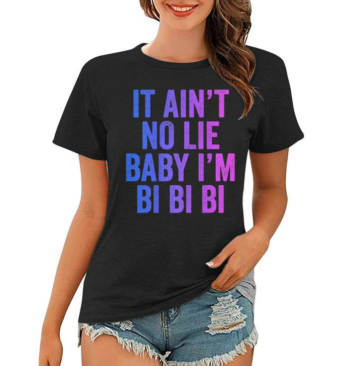 Aint No Lie Baby Im Bi Bi Bi Funny Bisexual Pride Humor  Women T-shirt