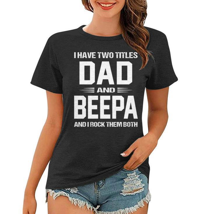 Beepa Grandpa Gift   I Have Two Titles Dad And Beepa Women T-shirt
