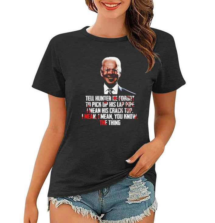 Biden Tell Hunter He Forgot To Pick Up His Lap Pipe I Mean His Crack Top Women T-shirt