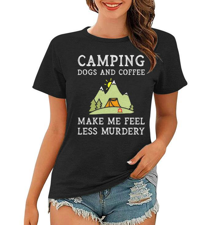 Camping Dogs Coffee Make Me Feel Less Murdery Camper Camp  Women T-shirt