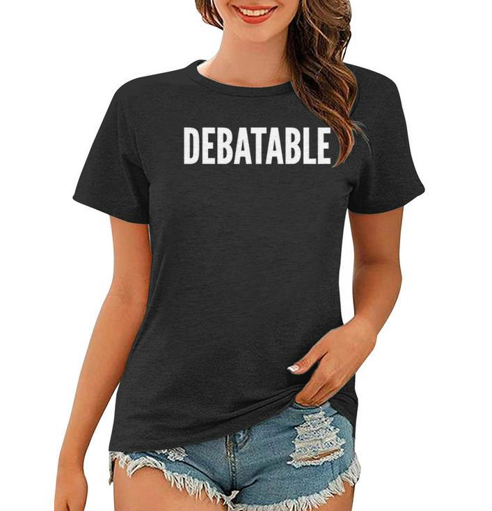 Debatable White Text Humor Funny Women T-shirt