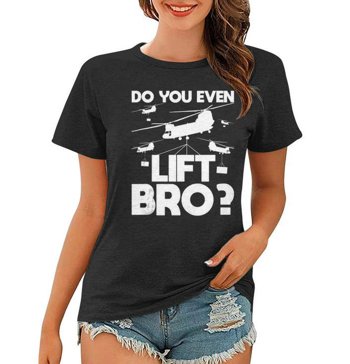Do You Even Lift Bro Ch 47 Chinook Helicopter Pilot Women T-shirt