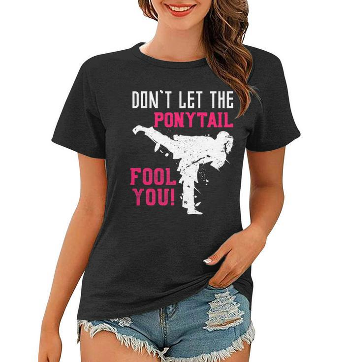 Dont Let The Ponytail Fool You Karateist Girls Gift Karate Women T-shirt
