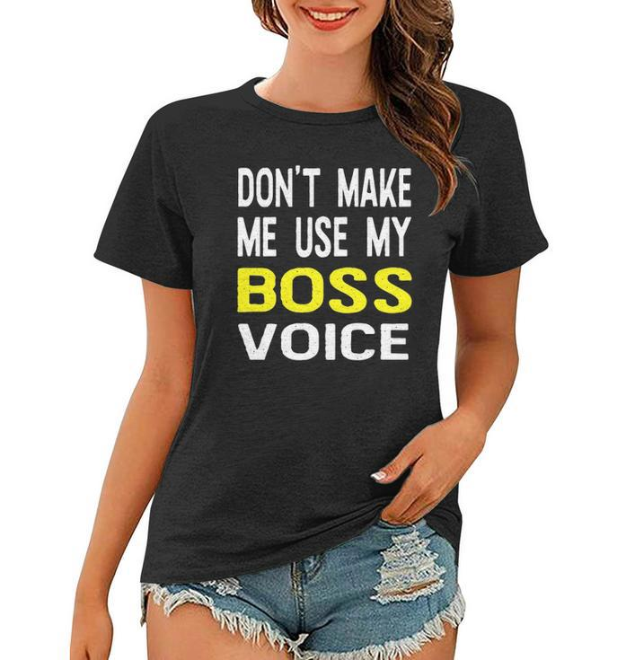 Dont Make Me Use My Boss Voice Funny Office Gift Women T-shirt