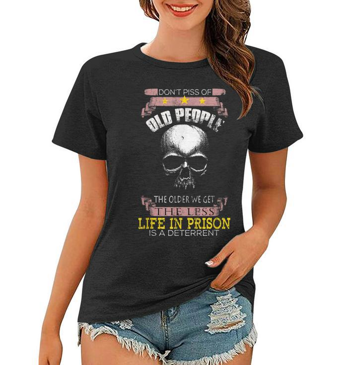 Dont Piss Off Old People Off The Older We Get Less Life Women T-shirt - Thegiftio