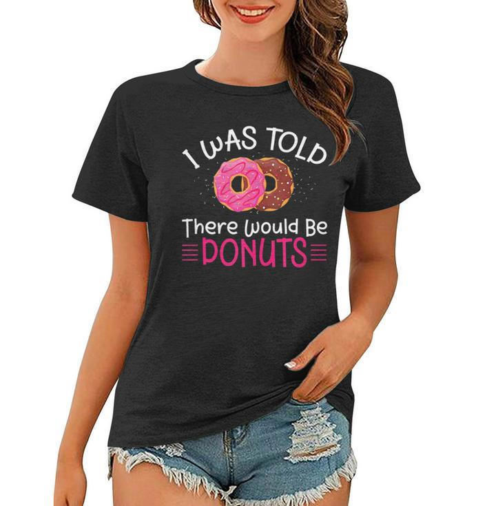 Doughnuts - I Was Told There Would Be Donuts  Women T-shirt