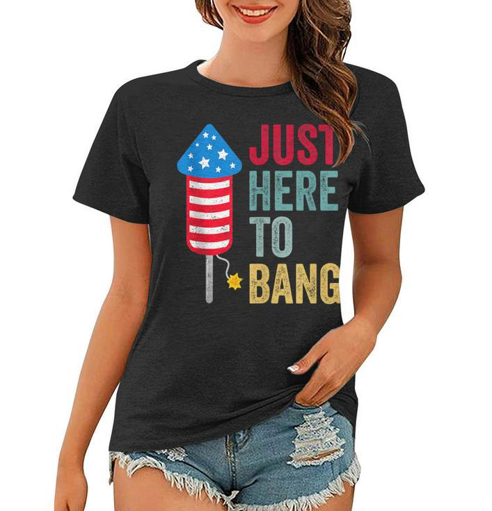 Fourth Of July 4Th Of July Funny Im Just Here To Bang  Women T-shirt