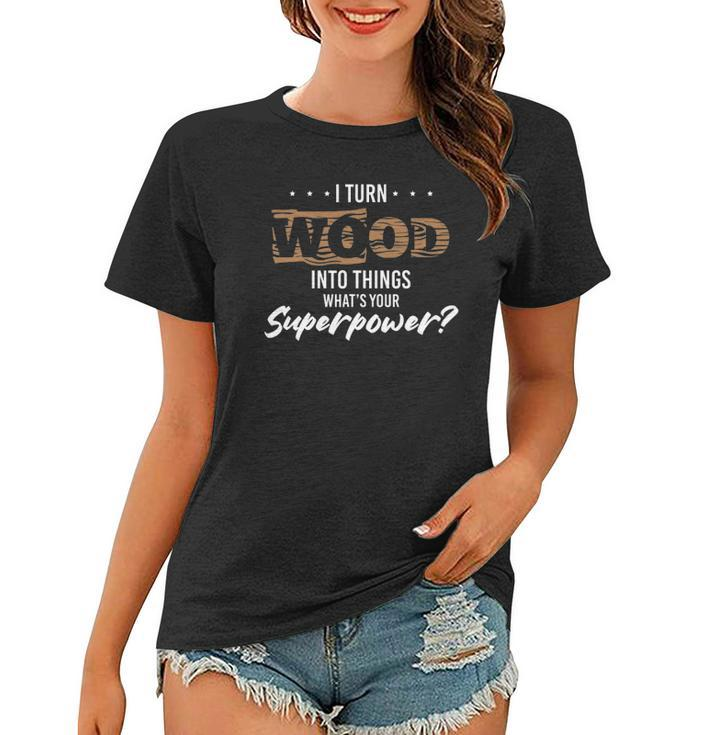 Funny Carpenter Woodworker Wood Into Something Women T-shirt