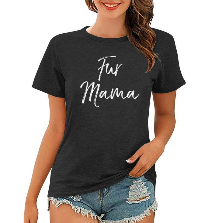 Funny Dog Mom Quote Dog Owner Gift For Women Cute Fur Mama Women T-shirt