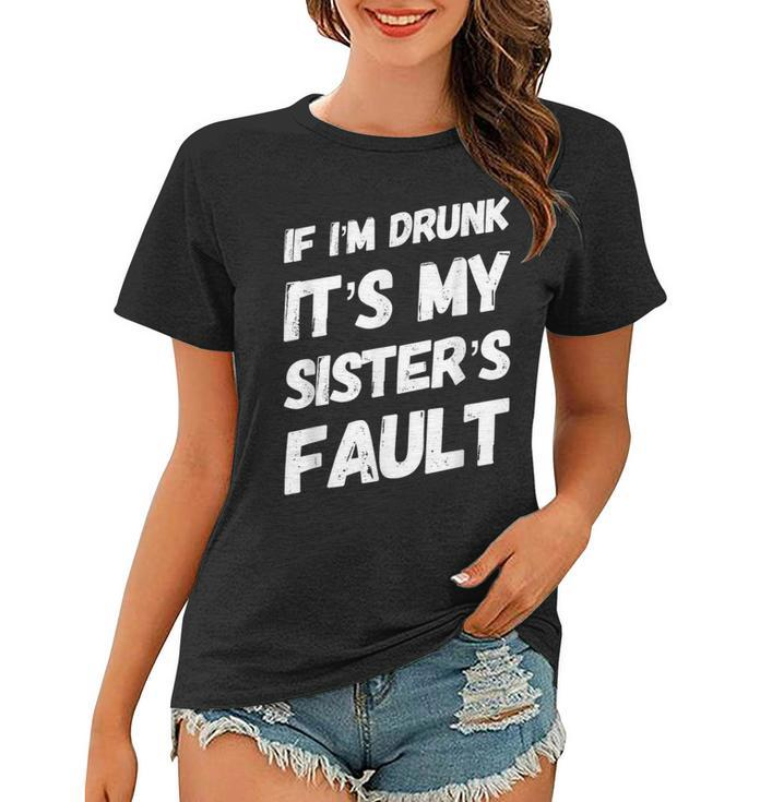 Funny If Im Drunk Its My Sisters Fault Sister Birthday  Women T-shirt