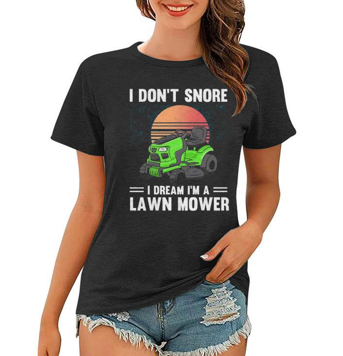Funny Mowing I Dont Snore I Dream Im A Lawn Mower Women T-shirt